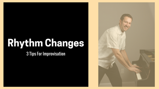 Rhythm Changes – 3 Tips for Improvisation