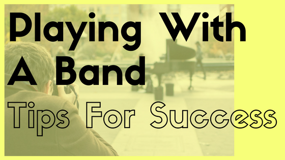 Playing With a Band – Tips for Success