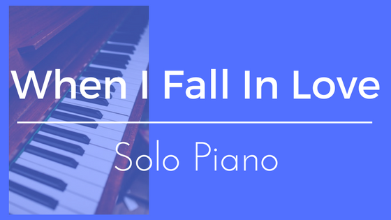 When I Fall In Love Solo Piano