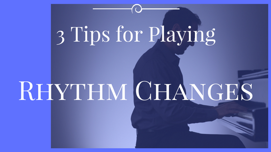 3 Tips for Playing “Rhythm Changes”