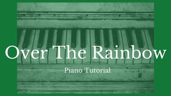 ‘Over the Rainbow’ Piano Tutorial